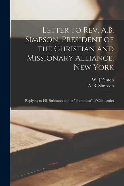 Letter to Rev. A.B. Simpson, President of the Christian and Missionary Alliance, New York [microform]: Replying to His Strictures on the 