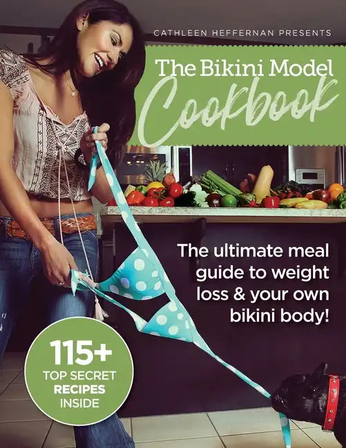 The Bikini Model Cookbook: The Ultimate Meal Guide To weight Loss & Your Own Bikini Body - Paperback