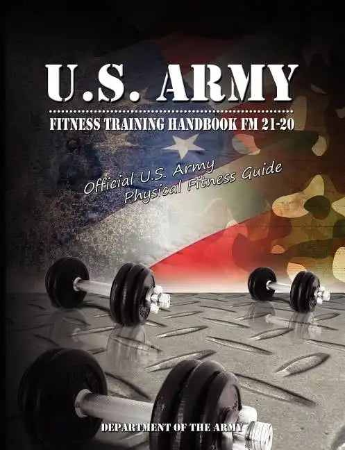 U.S. Army Fitness Training Handbook FM 21-20: Official U.S. Army Physical Fitness Guide - Paperback
