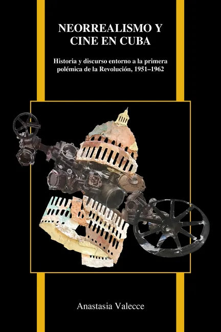 Neorrealismo Y Cine En Cuba: Historia Y Discurso En Torno a la Primera Polémica de la Revolución, 1951-1962 - Paperback