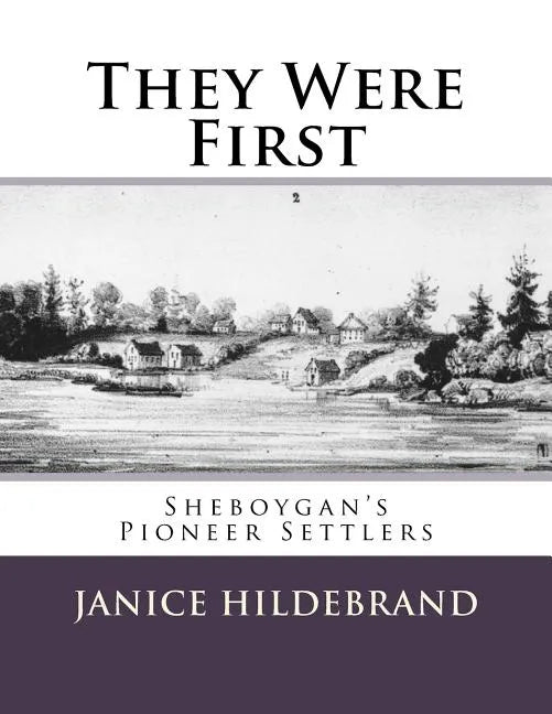 They Were First: Sheboygan's Pioneer Settlers - Paperback