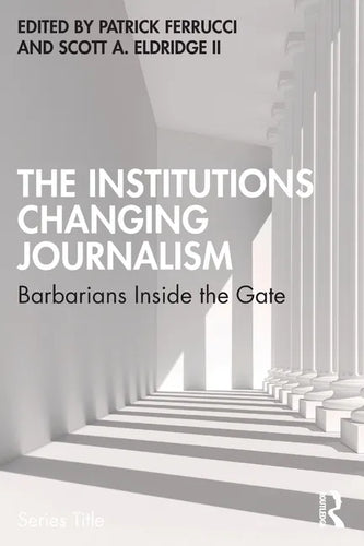 The Institutions Changing Journalism: Barbarians Inside the Gate - Paperback