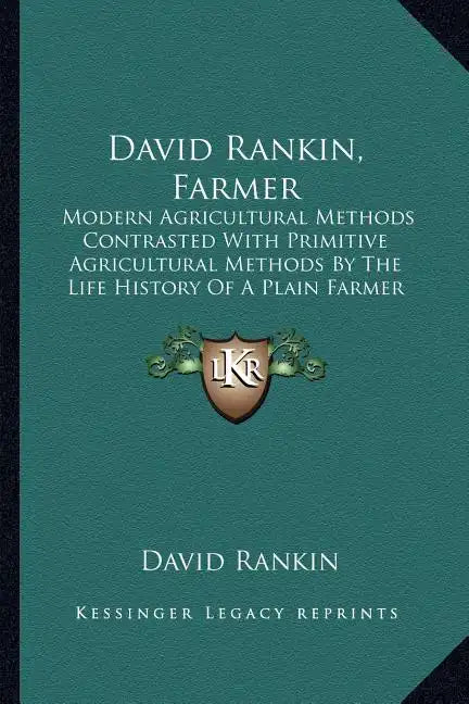 David Rankin, Farmer: Modern Agricultural Methods Contrasted With Primitive Agricultural Methods By The Life History Of A Plain Farmer (1909 - Paperback