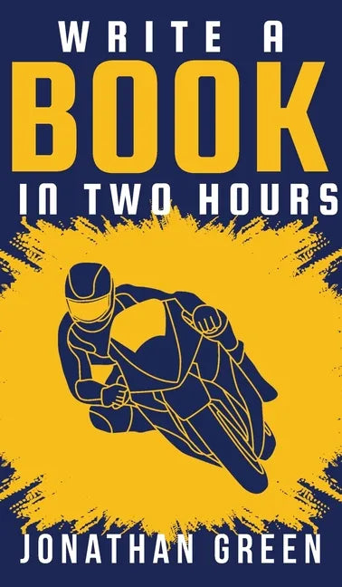 Write a Book in Two Hours: How to Write a Book, Novel, or Children's Book in Far Less than 30 Days - Hardcover