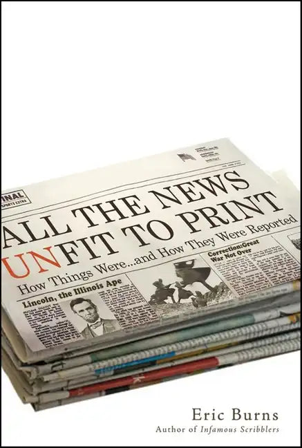 All the News Unfit to Print: How Things Were... and How They Were Reported - Hardcover