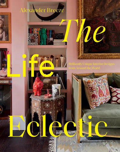 The Life Eclectic: Highly Unique Interior Designs from Around the World - Hardcover