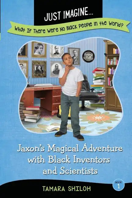 Just Imagine...What If There Were No Black People in the World?: Jaxon's Magical Adventure with Black Inventors and Scientists - Paperback