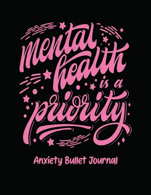 Mental Health Is A Priority Anxiety Bullet Journal: Activity Book for Anxious People Mindfulness Prompts Mental Health Meditation Overcoming Anxiety a - Paperback