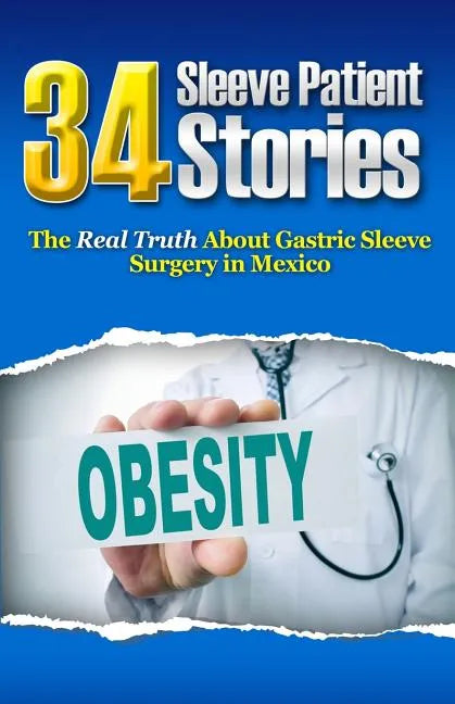 34 Sleeve Patient Stories: The real truth about Gastric Sleeve surgery in Mexico - Paperback