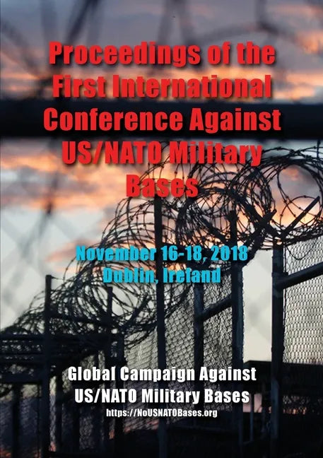 Proceedings of the First International Conference Against US/NATO Military Bases: November 16-18, 2018 - Dublin, Ireland - Paperback