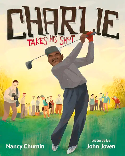 Charlie Takes His Shot: How Charlie Sifford Broke the Color Barrier in Golf - Hardcover