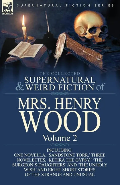 The Collected Supernatural and Weird Fiction of Mrs Henry Wood: Volume 2-Including One Novella, 'Sandstone Torr, ' Three Novelettes, 'Ketira the Gypsy - Paperback