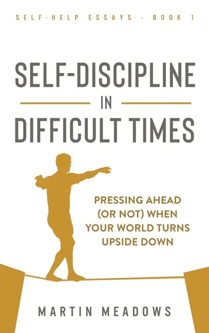 Self-Discipline in Difficult Times: Pressing Ahead (or Not) When Your World Turns Upside Down - Hardcover