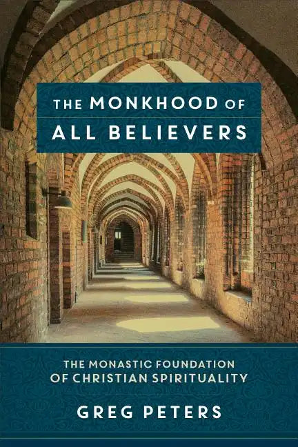 The Monkhood of All Believers: The Monastic Foundation of Christian Spirituality - Paperback