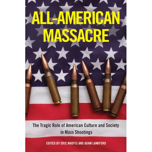 All-American Massacre: The Tragic Role of American Culture and Society in Mass Shootings - Paperback