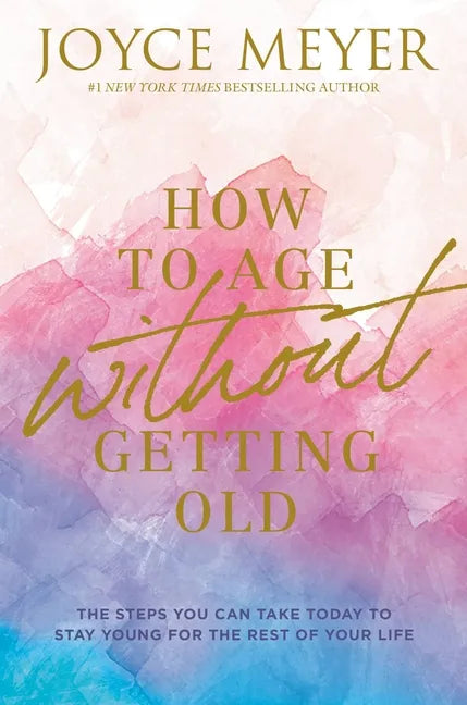How to Age Without Getting Old: The Steps You Can Take Today to Stay Young for the Rest of Your Life - Hardcover