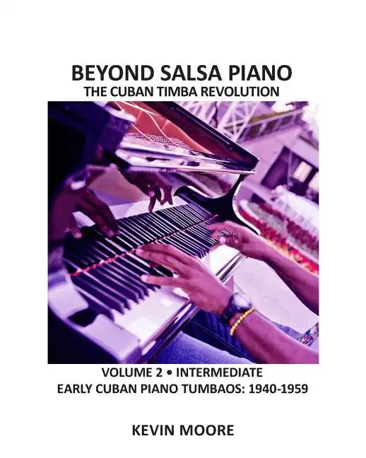 Beyond Salsa Piano: The Cuban Timba Piano Revolution: Volume 2 - Early Cuban Piano Tumbaos - Paperback