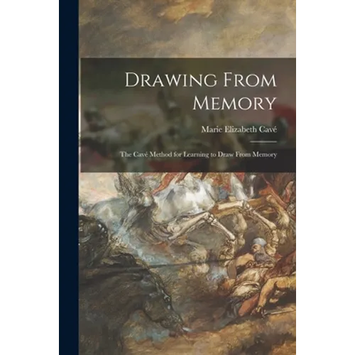 Drawing From Memory: the Cavé Method for Learning to Draw From Memory - Paperback