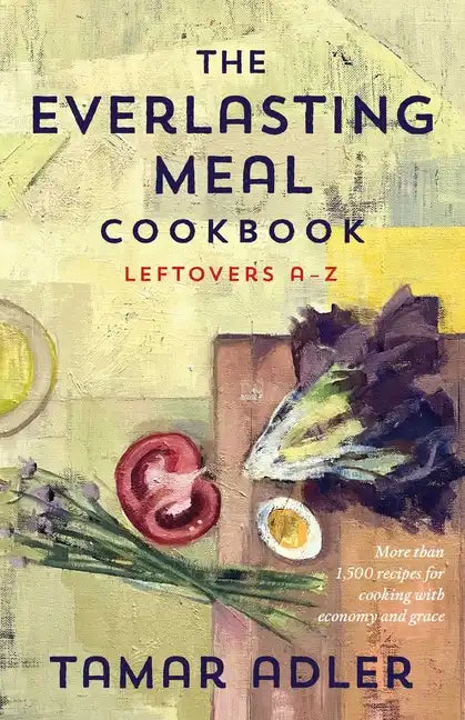 The Everlasting Meal Cookbook: Leftovers A-Z - Hardcover