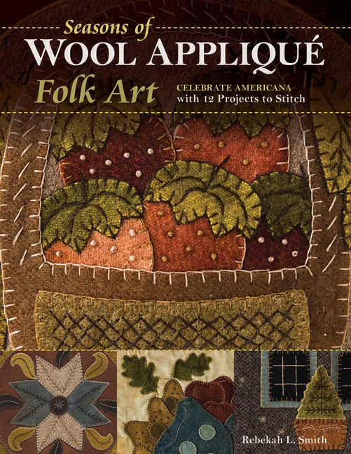 Seasons of Wool Appliqué Folk Art: Celebrate Americana with 12 Projects to Stitch - Paperback