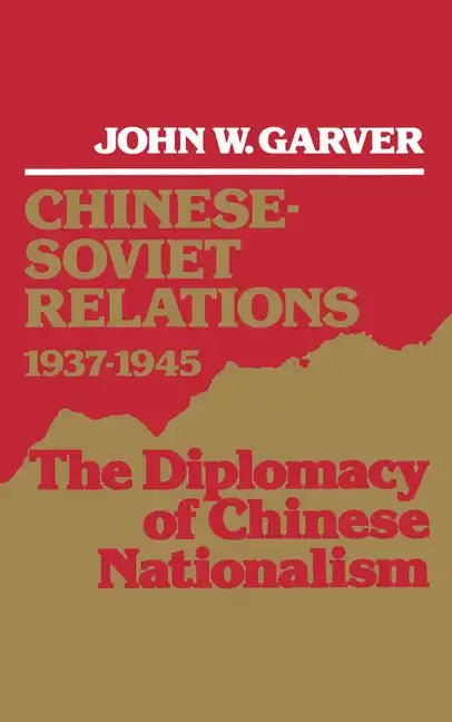 Chinese-Soviet Relations 1937-1945: The Diplomacy of Chinese Nationalism - Hardcover