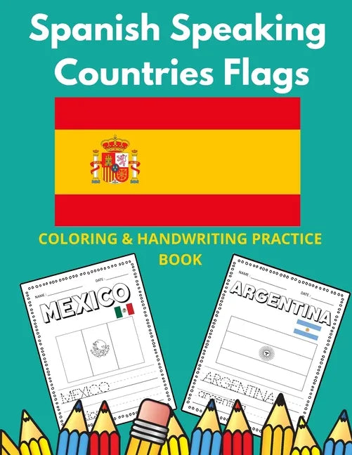 Spanish Speaking Countries Flags: Flags Of Spanish Speaking Countries Coloring Book And Handwriting Practice Book For Kids - Paperback