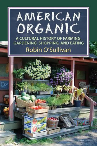 American Organic: A Cultural History of Farming, Gardening, Shopping, and Eating - Hardcover