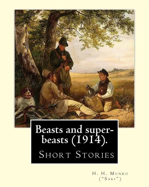 Beasts and super-beasts (1914). By: H. H. Munro (