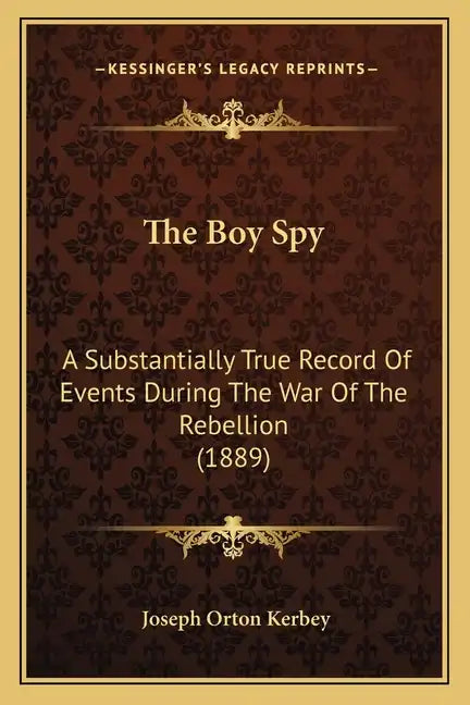 The Boy Spy: A Substantially True Record Of Events During The War Of The Rebellion (1889) - Paperback