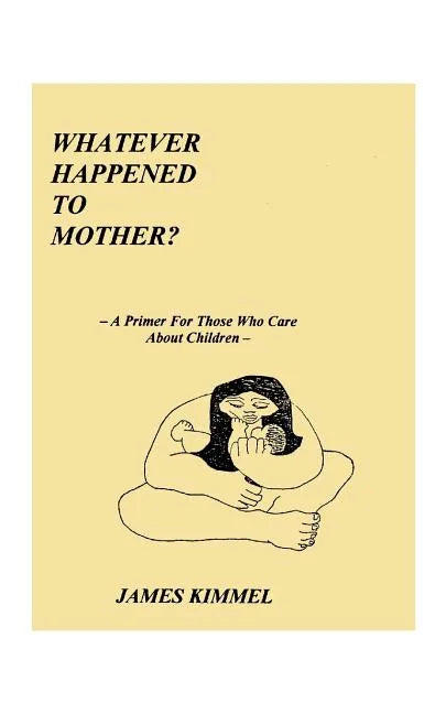Whatever Happened to Mother?: A Primer for Those Who Care about Children - Paperback