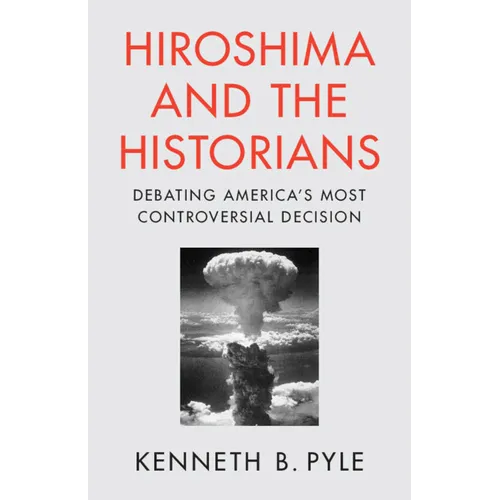 Hiroshima and the Historians: Debating America's Most Controversial Decision - Paperback