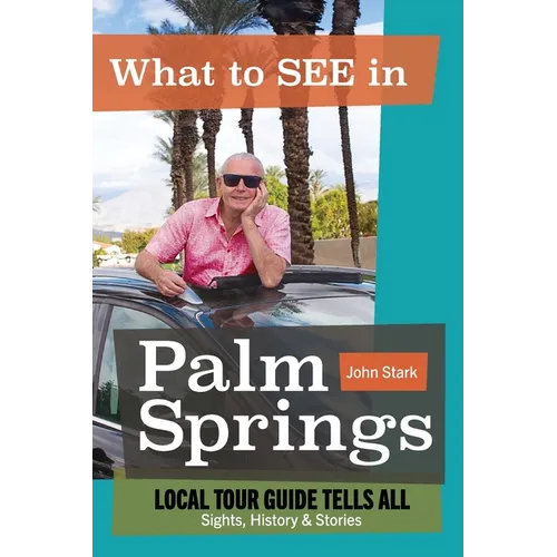What to See in Palm Springs, Local Tour Guide Tells All: Sights, History & Stories - Paperback