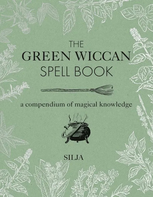 The Green Wiccan Spell Book: A Compendium of Magical Knowledge - Hardcover