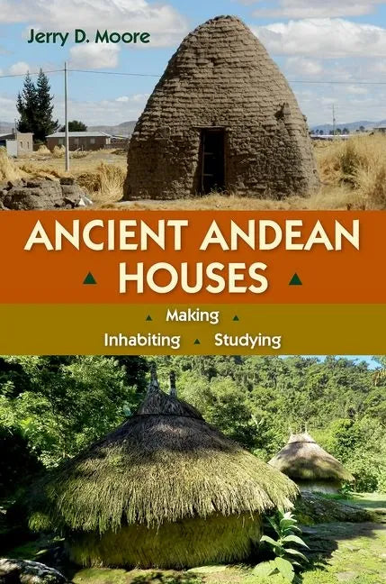 Ancient Andean Houses: Making, Inhabiting, Studying - Hardcover