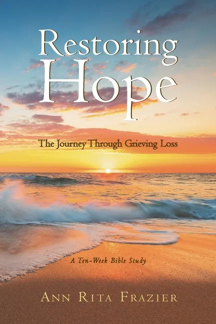 Restoring Hope: The Journey Through Grieving Loss: A Ten-Week Bible Study - Paperback