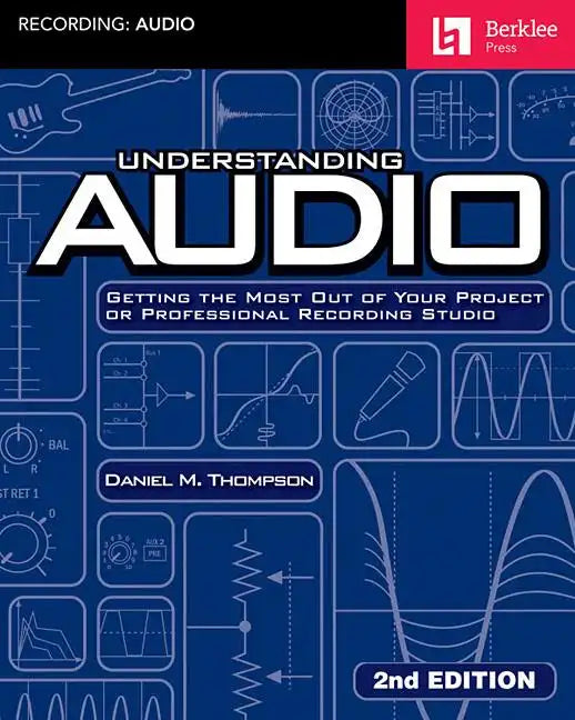 Understanding Audio: Getting the Most Out of Your Project or Professional Recording Studio - Paperback