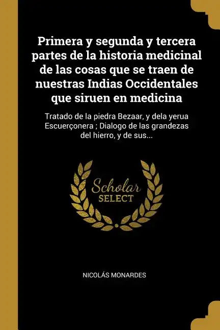Primera y segunda y tercera partes de la historia medicinal de las cosas que se traen de nuestras Indias Occidentales que siruen en medicina: Tratado - Paperback