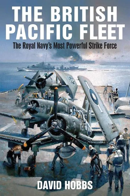 The British Pacific Fleet: The Royal Navy's Most Powerful Strike Force - Paperback