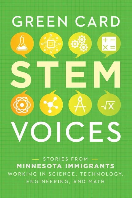 Stories from Minnesota Immigrants Working in Science, Technology, Engineering, and Math: Green Card Stem Voices - Paperback
