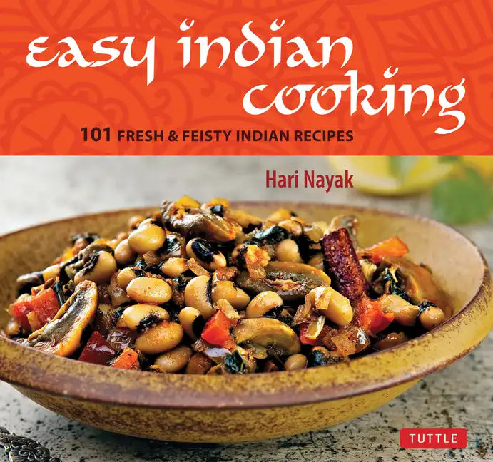 Easy Indian Cooking: 101 Fresh & Feisty Indian Recipes - Hardcover