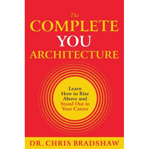 The Complete You Architecture: Learn How to Rise Above and Stand Out in Your Career - Paperback