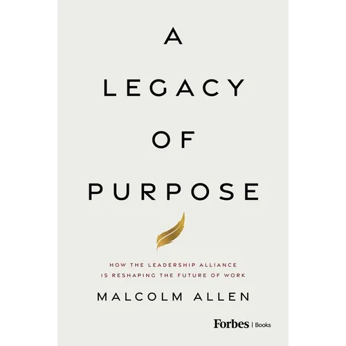 A Legacy of Purpose: How the Leadership Alliance Is Reshaping the Future of Work - Hardcover