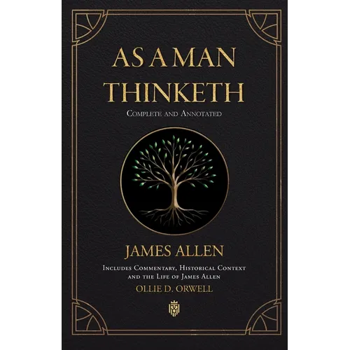 As a Man Thinketh Complete and Annotated Includes Commentary, Historical Context and the Life of James Allen - Paperback