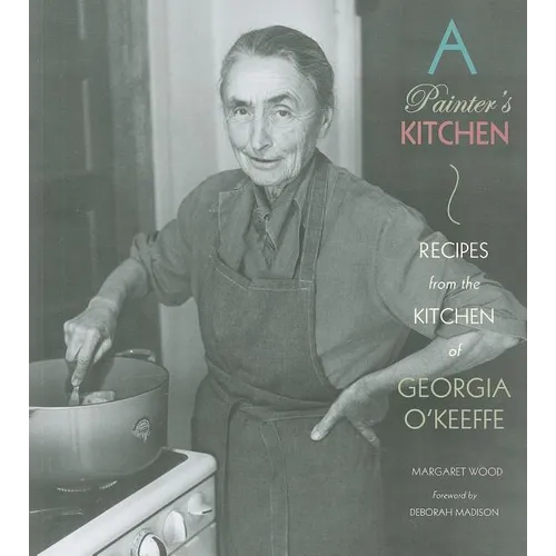 A Painter's Kitchen: Recipes from the Kitchen of Georgia O'Keeffe - Paperback