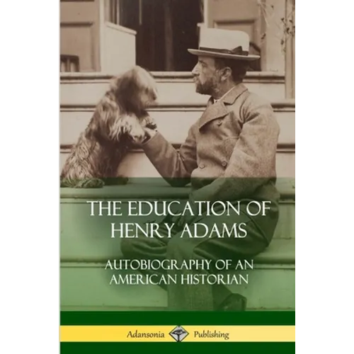 The Education of Henry Adams: Autobiography of an American Historian - Paperback