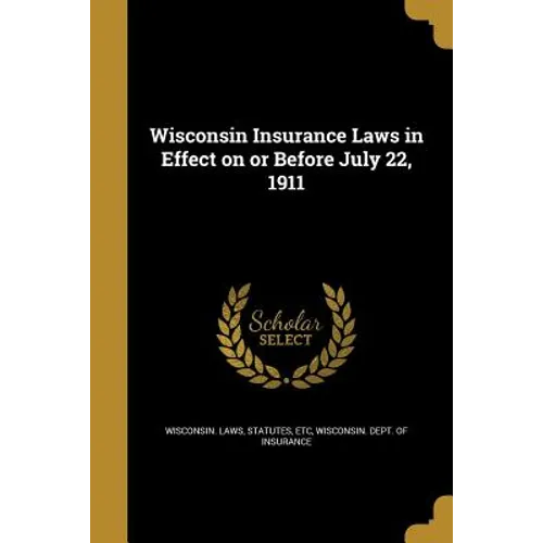 Wisconsin Insurance Laws in Effect on or Before July 22, 1911 - Paperback