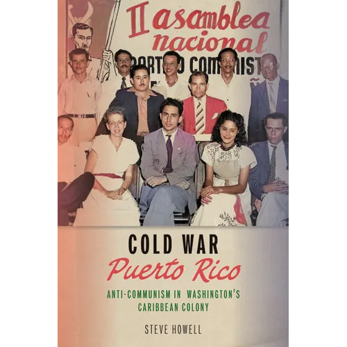 Cold War Puerto Rico: Anti-Communism in Washington's Caribbean Colony - Paperback