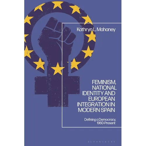 Feminism, National Identity and European Integration in Modern Spain: Defining a Democracy, 1960-Present - Paperback