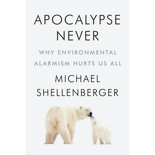 Apocalypse Never: Why Environmental Alarmism Hurts Us All
