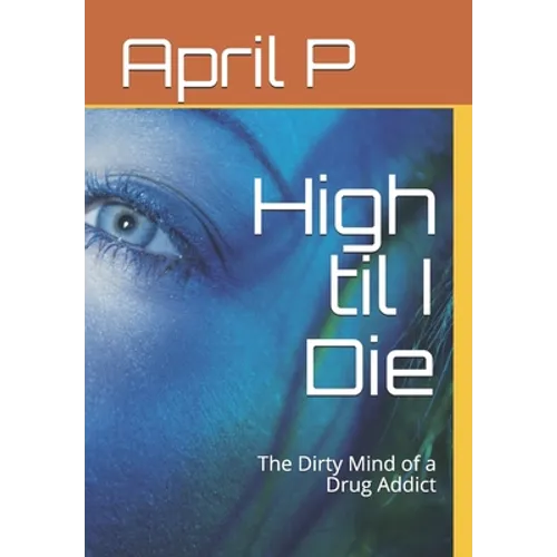 High til I Die: The Dirty Mind of a Drug Addict - Paperback
